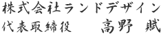株式会社ランドデザイン 代表取締役 高野 賦